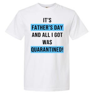 It's Father's Day And All I Got Was Quarantined Garment-Dyed Heavyweight T-Shirt