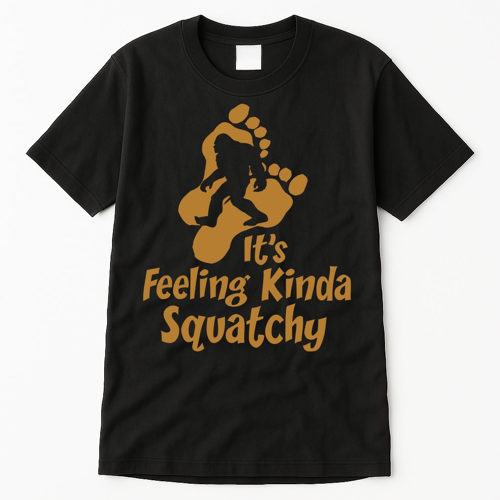 It's Feeling Kinda Squatchy Tall T-Shirt
