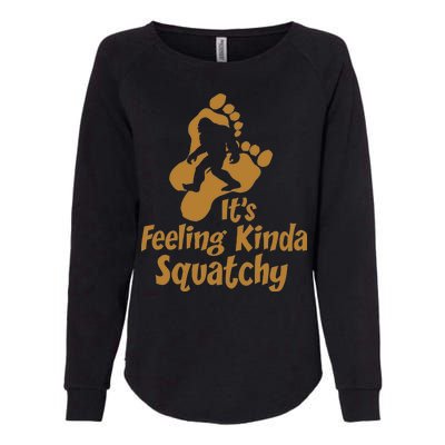 It's Feeling Kinda Squatchy Womens California Wash Sweatshirt