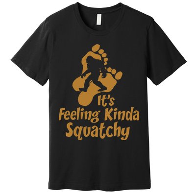 It's Feeling Kinda Squatchy Premium T-Shirt