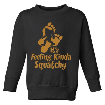 It's Feeling Kinda Squatchy Toddler Sweatshirt