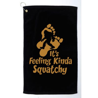 It's Feeling Kinda Squatchy Platinum Collection Golf Towel