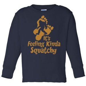 It's Feeling Kinda Squatchy Toddler Long Sleeve Shirt