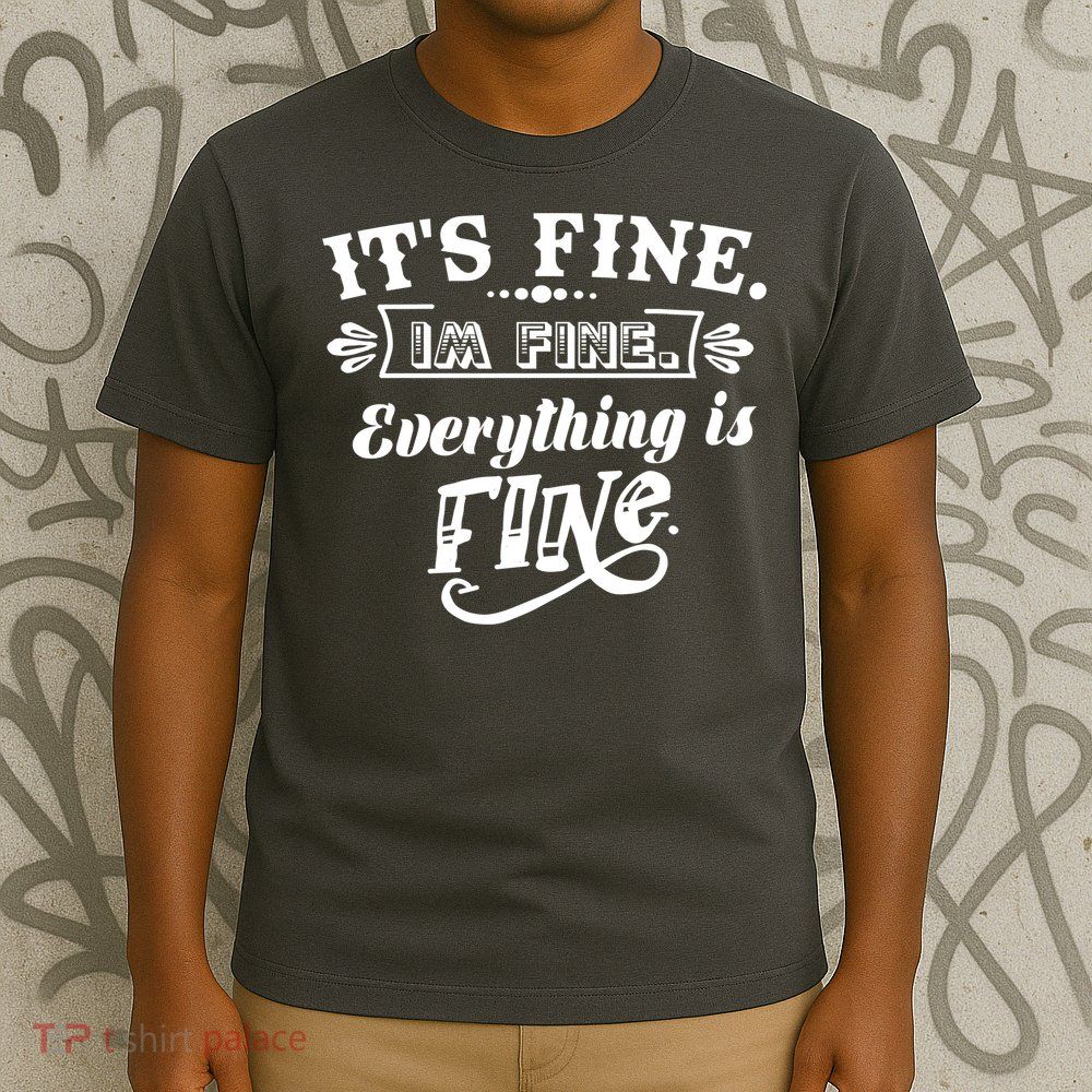 It's Fine I'm Fine Everything Is Fine T-Shirt