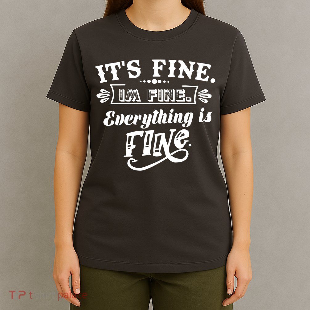It's Fine I'm Fine Everything Is Fine T-Shirt