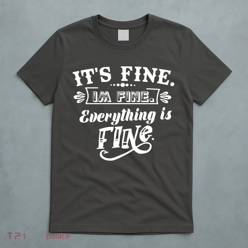 It's Fine I'm Fine Everything Is Fine T-Shirt
