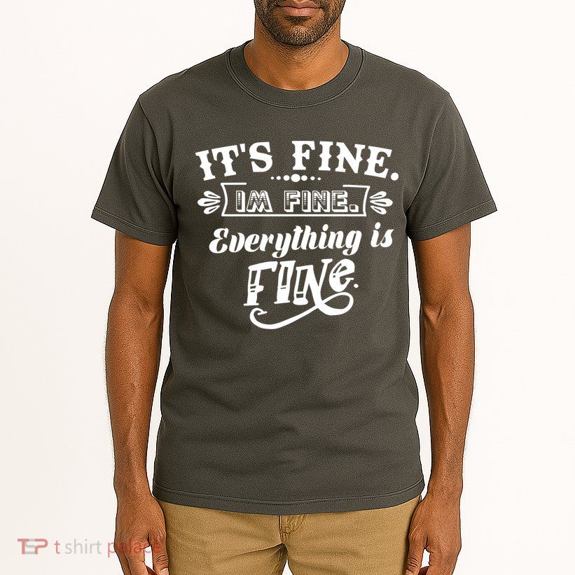 It's Fine I'm Fine Everything Is Fine Tall T-Shirt