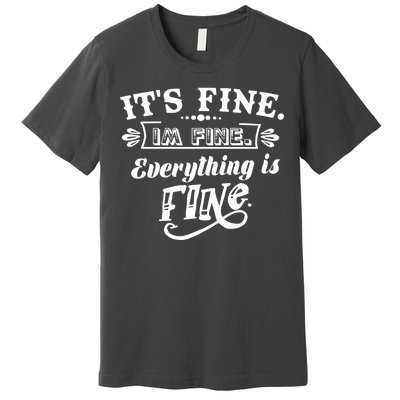 It's Fine I'm Fine Everything Is Fine Premium T-Shirt