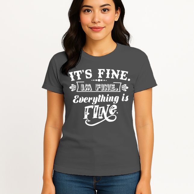 It's Fine I'm Fine Everything Is Fine Womens T-Shirt