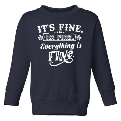 It's Fine I'm Fine Everything Is Fine Toddler Sweatshirt