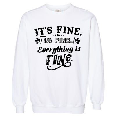 It's Fine I'm Fine Everything Is Fine Garment-Dyed Sweatshirt