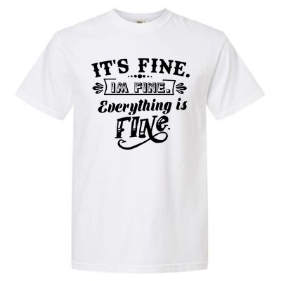 It's Fine I'm Fine Everything Is Fine Garment-Dyed Heavyweight T-Shirt