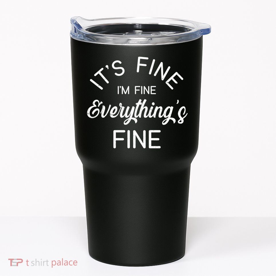 It's Fine I'm Fine Everything is FINE Funny Meme Tumbler