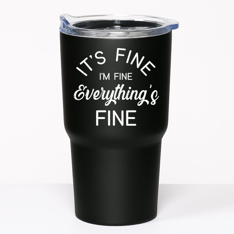 It's Fine I'm Fine Everything is FINE Funny Meme Tumbler