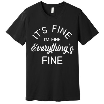 It's Fine I'm Fine Everything is FINE Funny Meme Premium T-Shirt