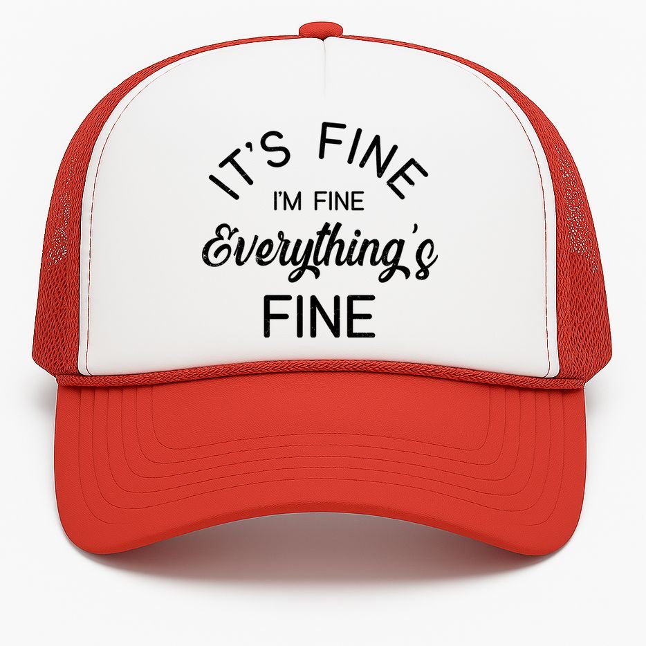 It s Fine I m Fine Everything is FINE Funny Meme Trucker Hat TeeShirtPalace