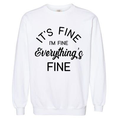 It's Fine I'm Fine Everything is FINE Funny Meme Garment-Dyed Sweatshirt