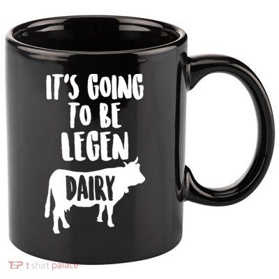 It's Going To Be Legen Dairy 11oz C Handle Ceramic Mug