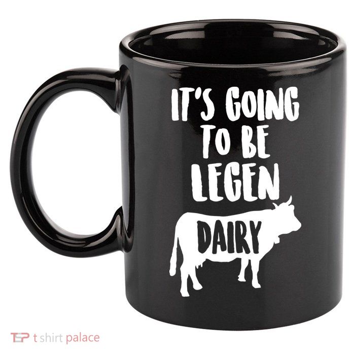 It's Going To Be Legen Dairy 11oz C Handle Ceramic Mug