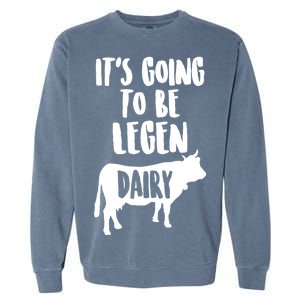 It's Going To Be Legen Dairy Garment-Dyed Sweatshirt