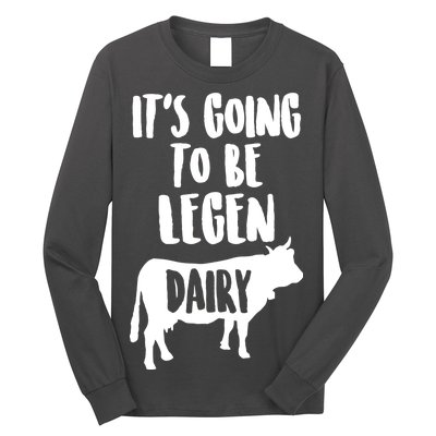 It's Going To Be Legen Dairy Long Sleeve Shirt