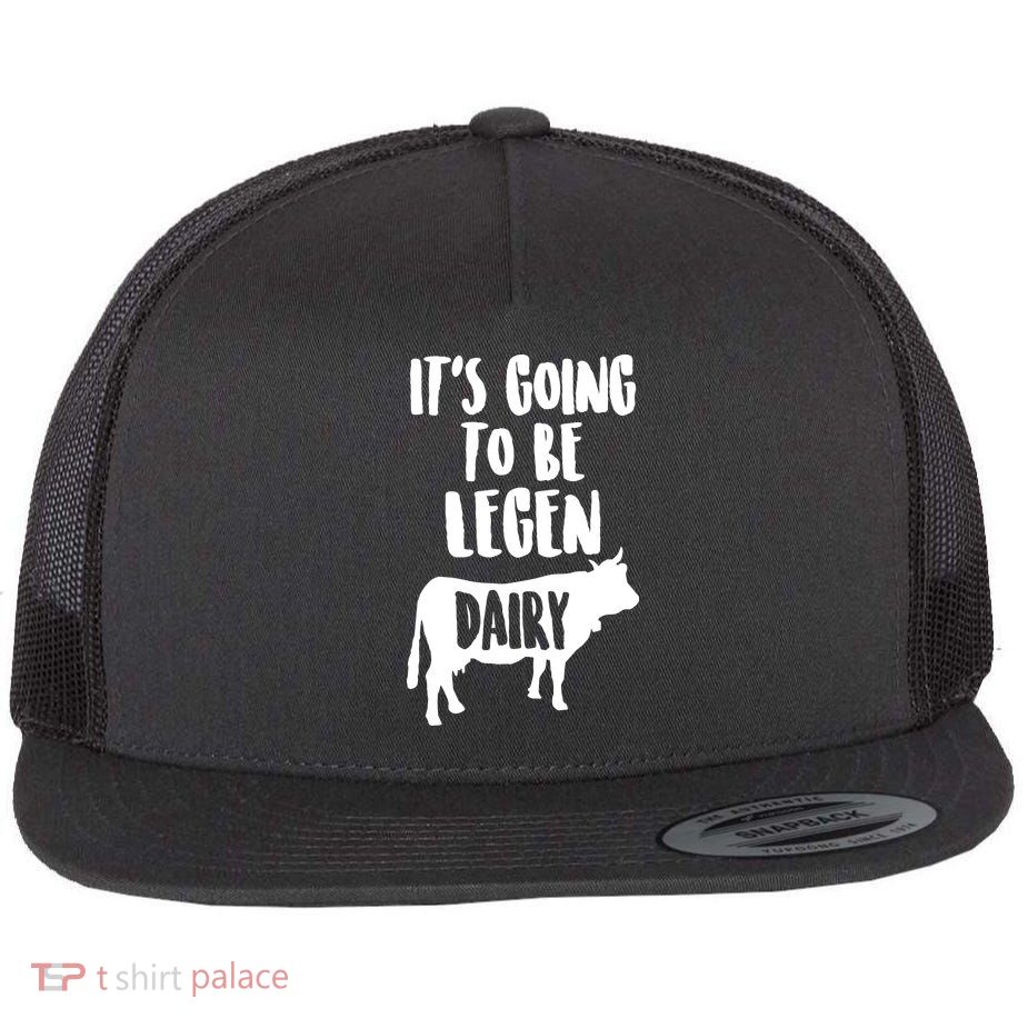 It's Going To Be Legen Dairy Flat Bill Trucker Hat