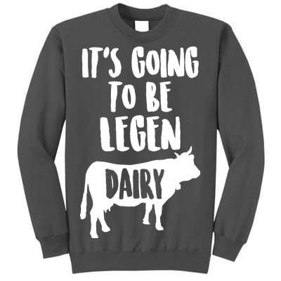 It's Going To Be Legen Dairy Tall Sweatshirt