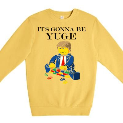 It's Going To Be YUGE - Trump Build a Wall Premium Crewneck Sweatshirt