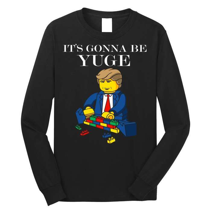 It's Going To Be YUGE - Trump Build a Wall Long Sleeve Shirt