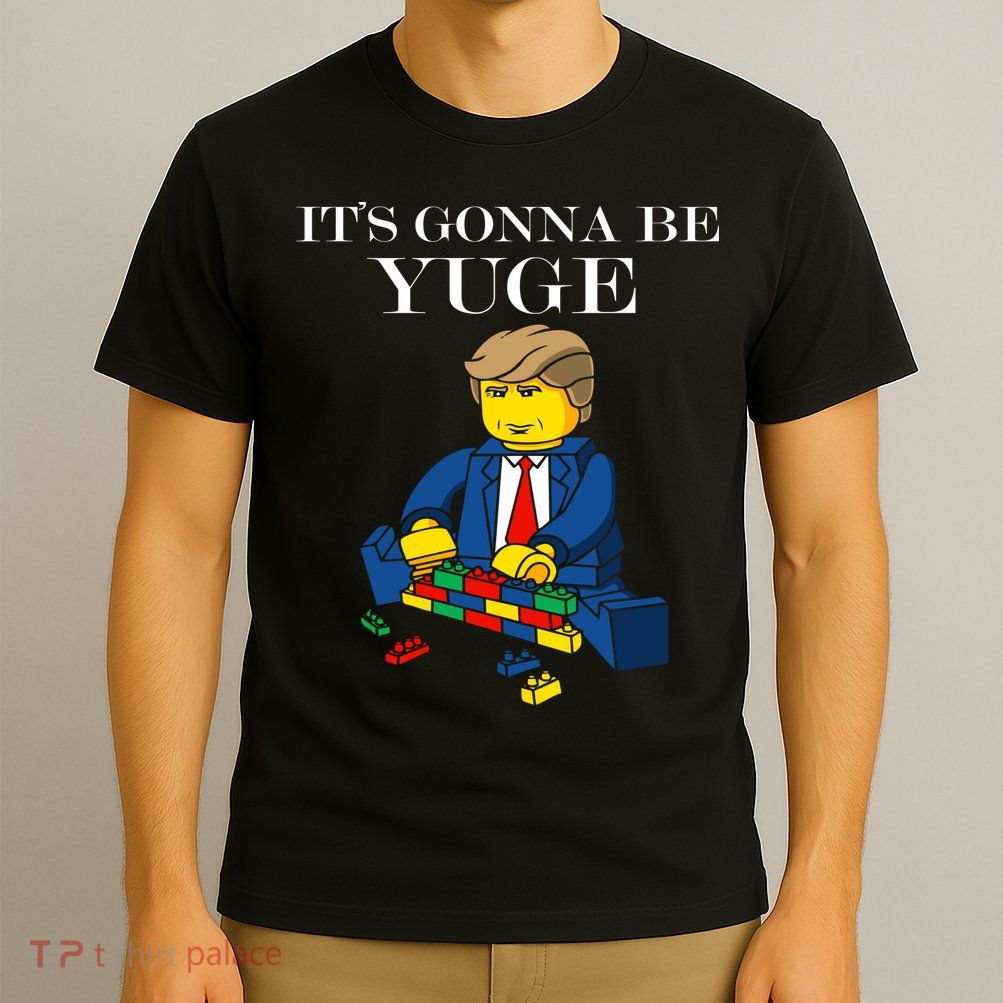 It's Going To Be YUGE - Trump Build a Wall T-Shirt