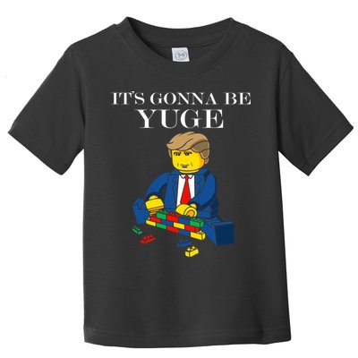 It's Going To Be YUGE - Trump Build a Wall Toddler T-Shirt