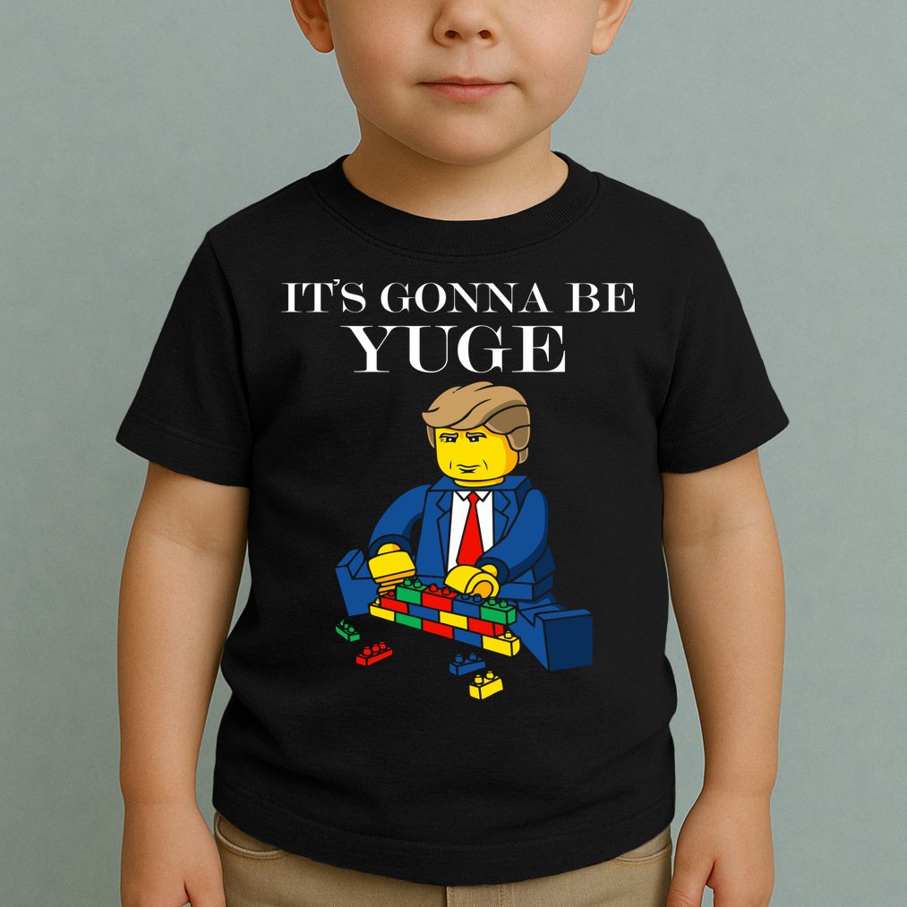 It's Going To Be YUGE - Trump Build a Wall Toddler T-Shirt