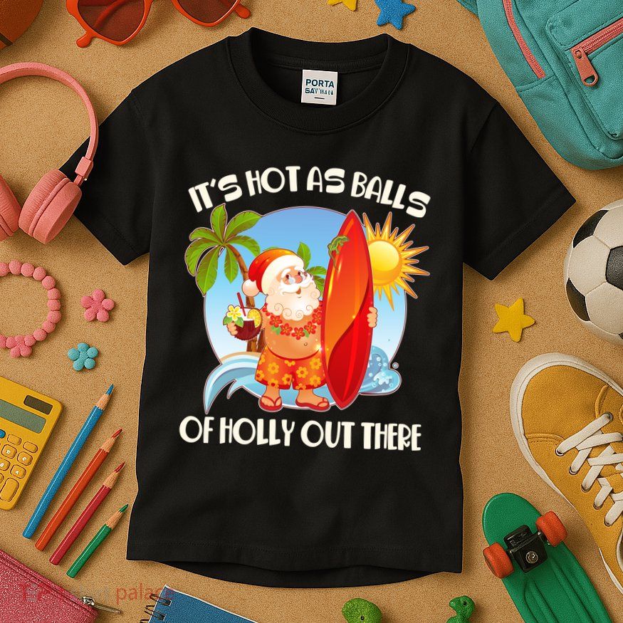 It's Hot As Balls Of Holly Out There Christmas In July Kids T-Shirt