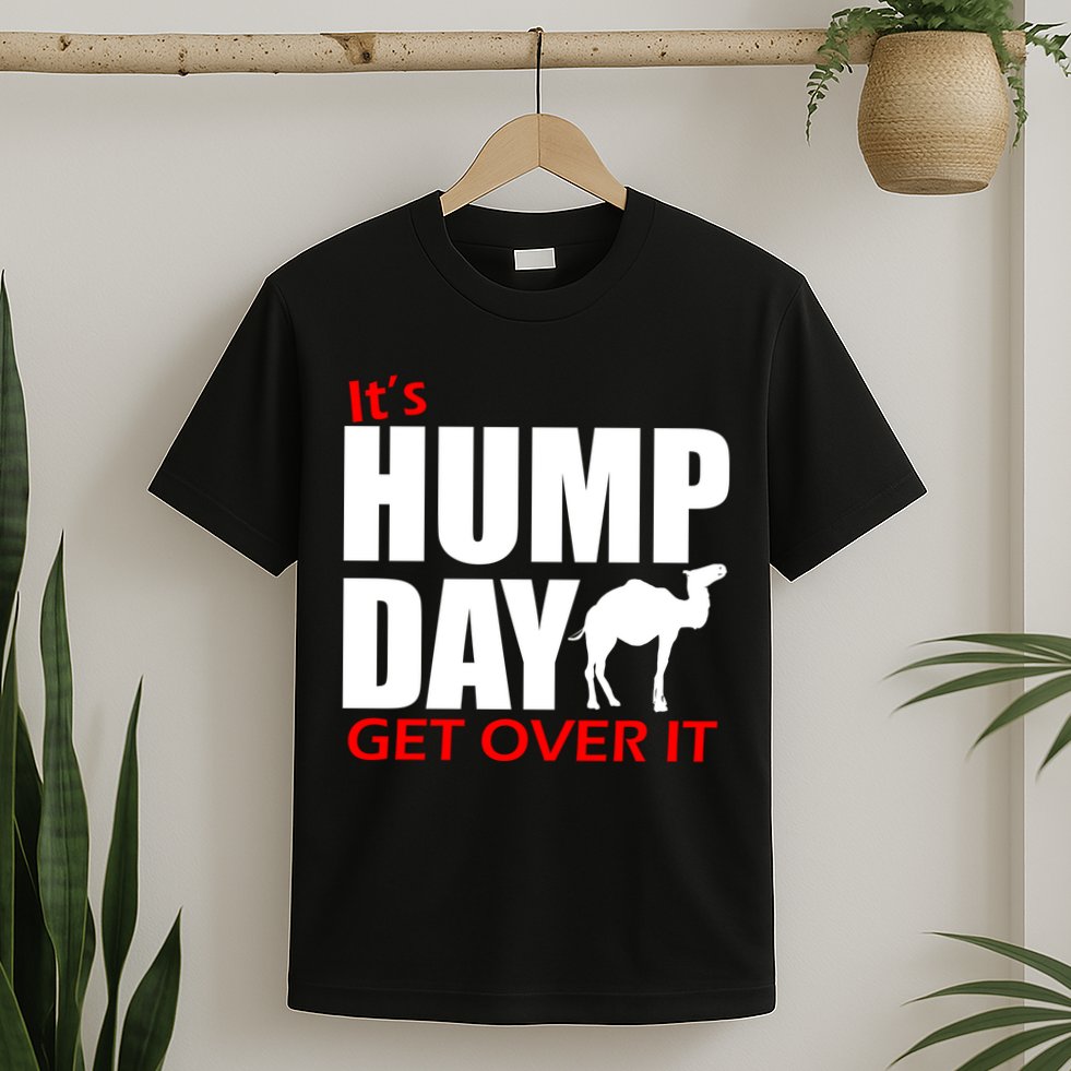 It's Hump Day Get Over It T-Shirt