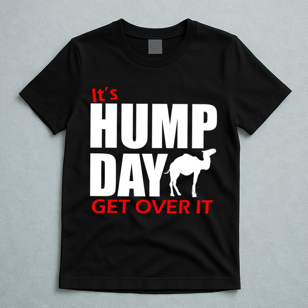 It's Hump Day Get Over It T-Shirt