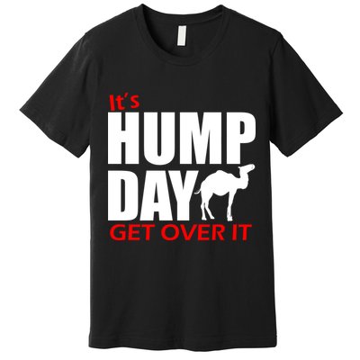 It's Hump Day Get Over It Premium T-Shirt