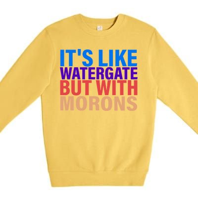 It's Like Watergate But With Morons Premium Crewneck Sweatshirt