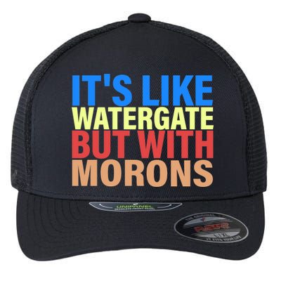 It's Like Watergate But With Morons Flexfit Unipanel Trucker Cap