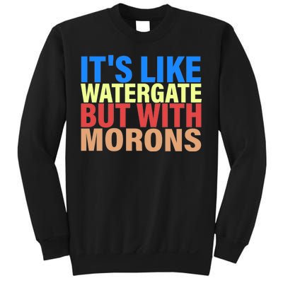 It's Like Watergate But With Morons Sweatshirt