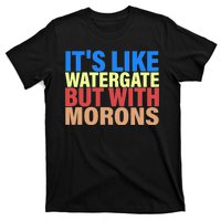 It's Like Watergate But With Morons T-Shirt