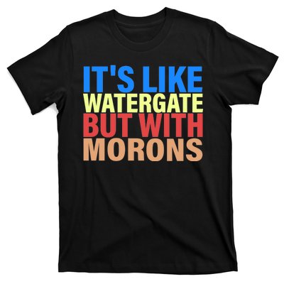 It's Like Watergate But With Morons T-Shirt