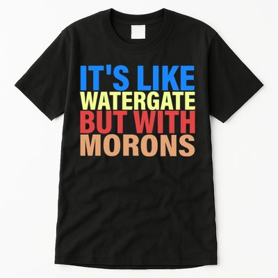 It's Like Watergate But With Morons Tall T-Shirt