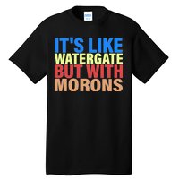 It's Like Watergate But With Morons Tall T-Shirt