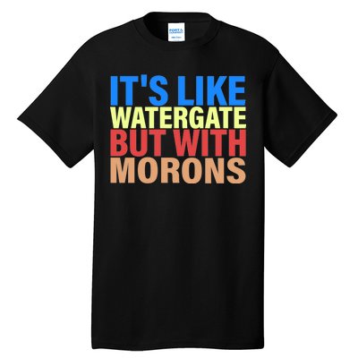 It's Like Watergate But With Morons Tall T-Shirt