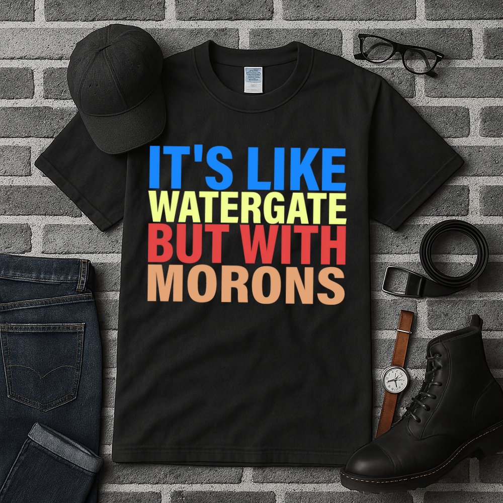 It's Like Watergate But With Morons Tall T-Shirt