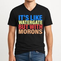 It's Like Watergate But With Morons V-Neck T-Shirt