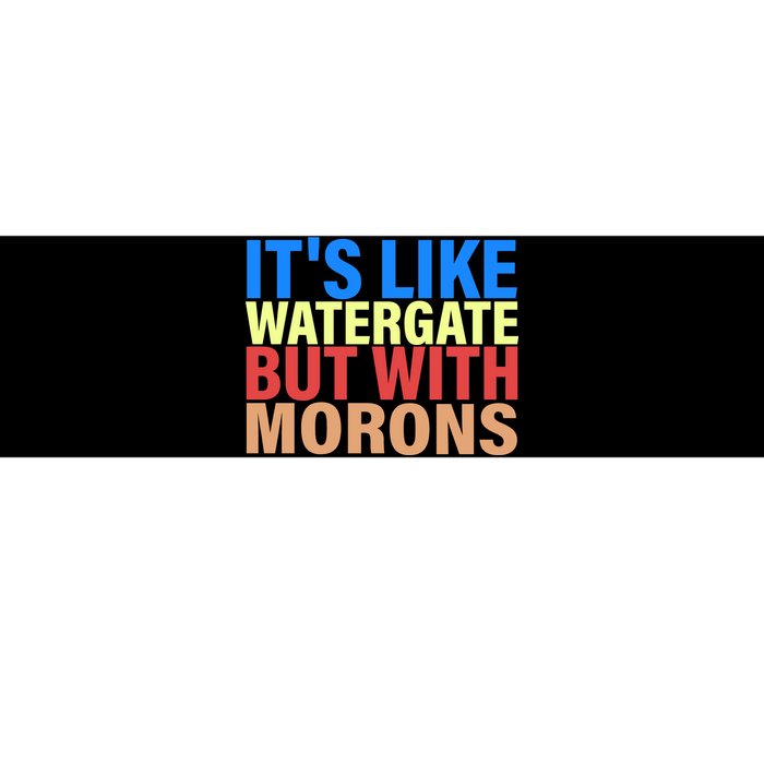 It's Like Watergate But With Morons Bumper Sticker