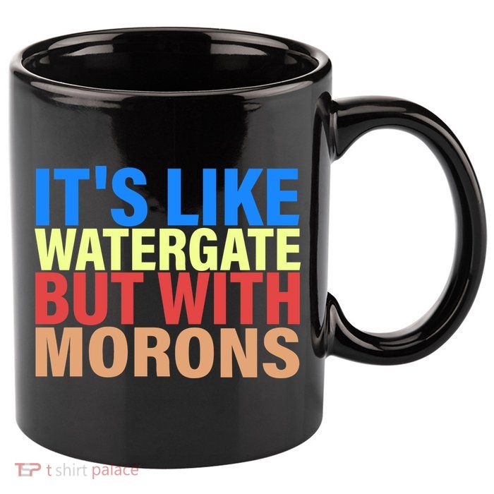 It's Like Watergate But With Morons 11oz C Handle Ceramic Mug