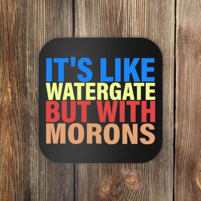 It's Like Watergate But With Morons Coaster