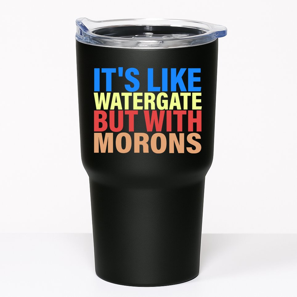 It's Like Watergate But With Morons Tumbler